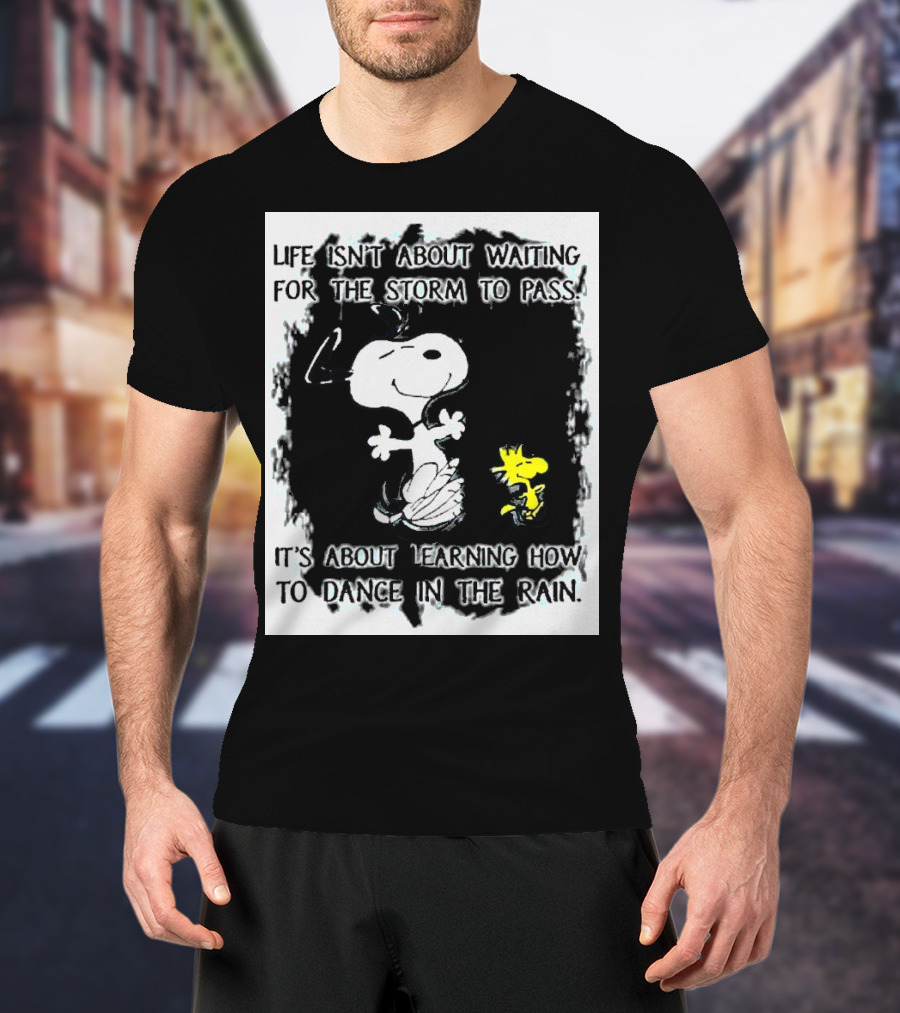 Snoopy Life Isn’t About Waiting For The Storm To Pass Dance In The Rain T-Shirt