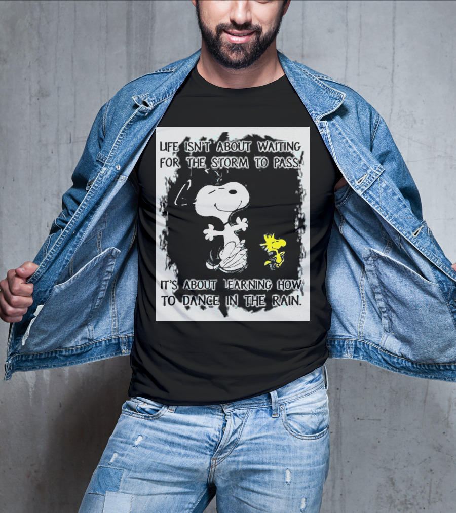 Snoopy Life Isn’t About Waiting For The Storm To Pass Dance In The Rain T-Shirt