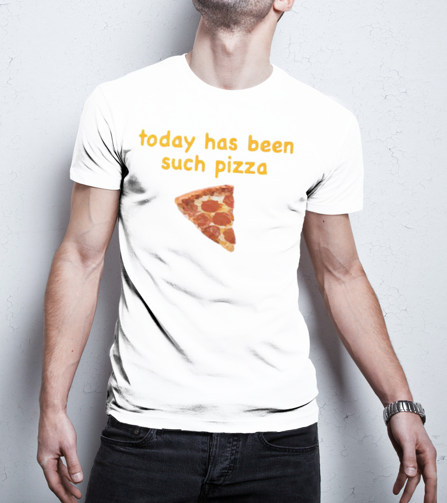 Today Has Been Such Pizza Slice T-Shirt