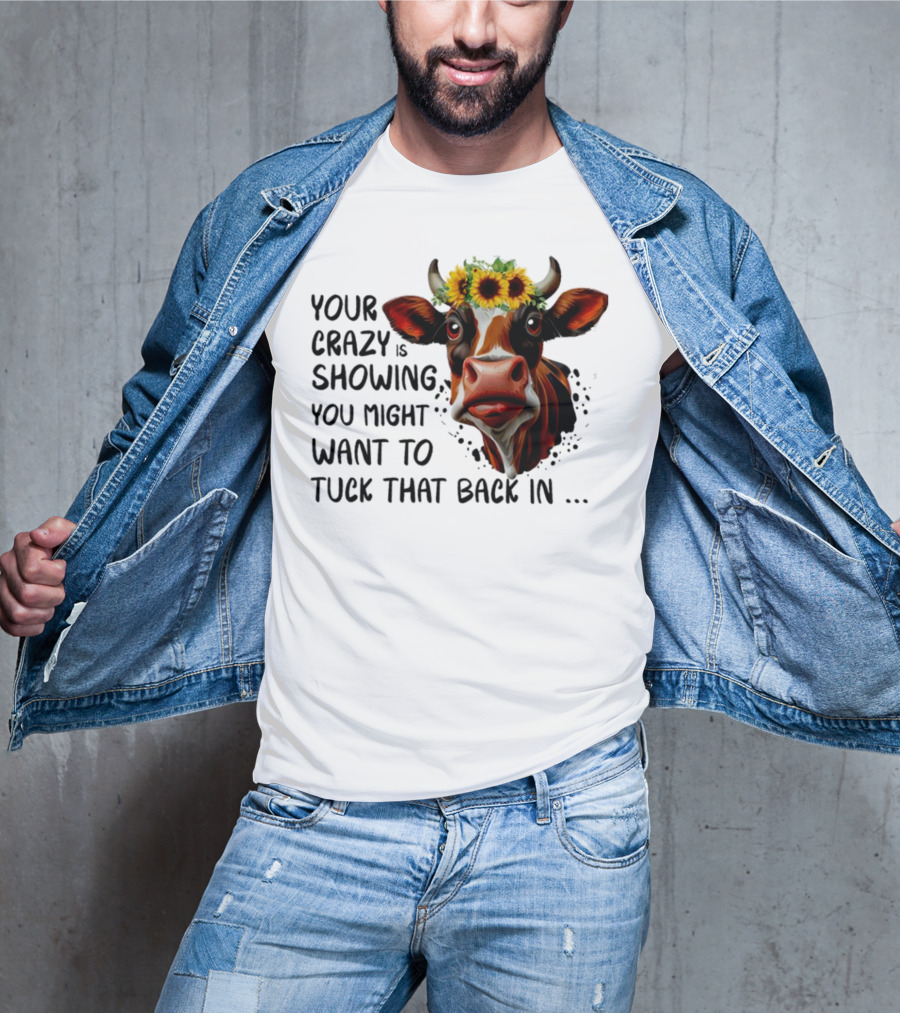 Cow Sunflower Your Crazy Is Showing Tuck That Back In T-Shirt