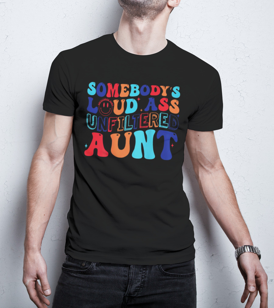 Somebody’s Loud Ass Unfiltered Aunt With Bold Colorful Letters And Smiley Face T-Shirt