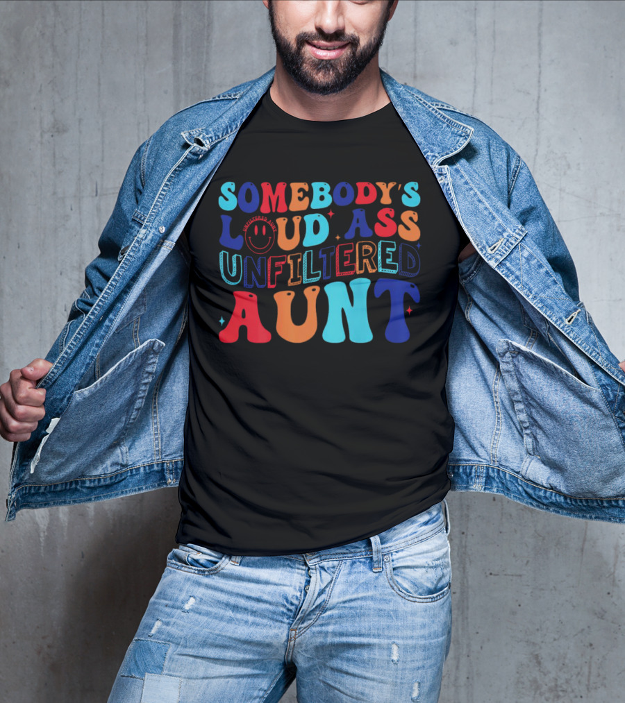 Somebody’s Loud Ass Unfiltered Aunt With Bold Colorful Letters And Smiley Face T-Shirt