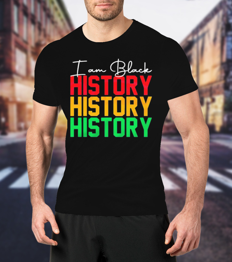 I Am Black History Black History Month History History History T-Shirt