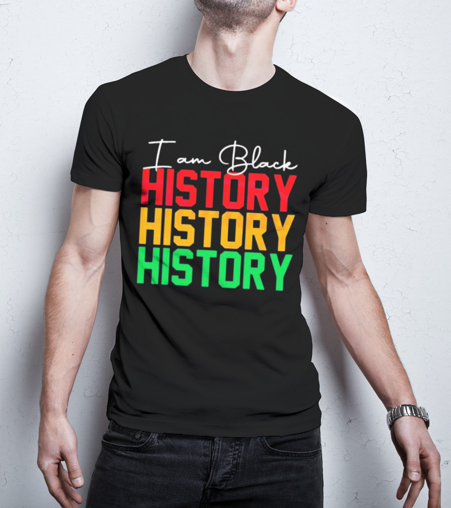 I Am Black History Black History Month History History History T-Shirt