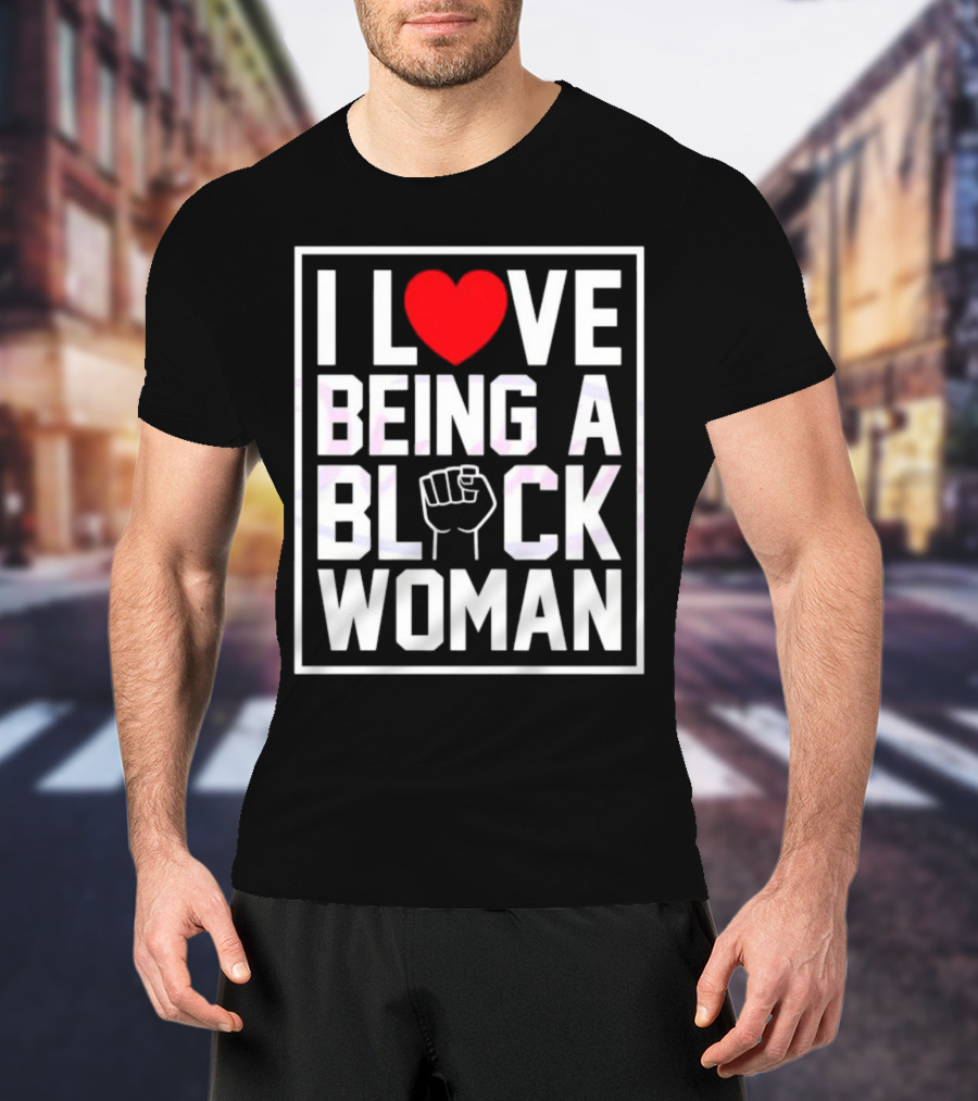 I Love Heart Being A Black Woman With Raised Fist T-Shirt