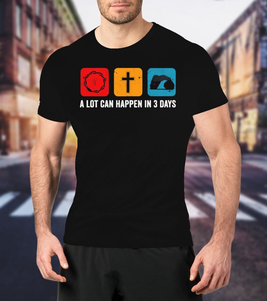 A Lot Can Happen In 3 Days Crown Of Thorns Cross Tomb T-Shirt