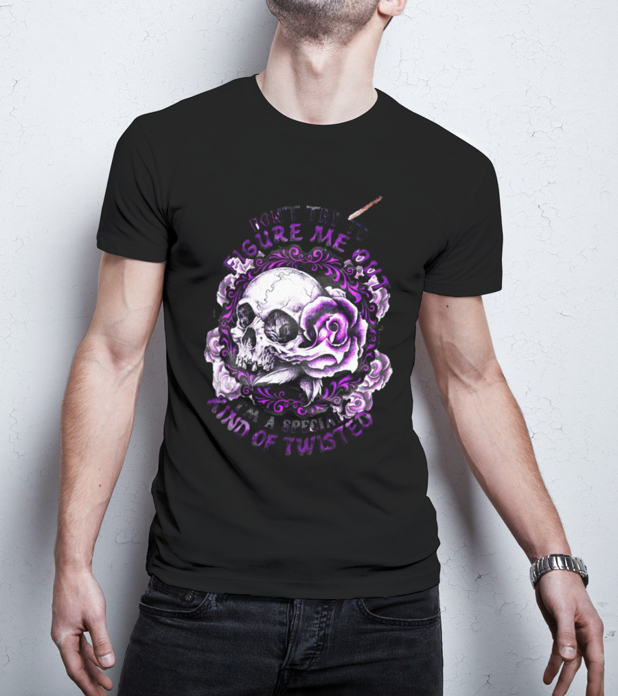 Don't Try To Figure Me Out Skull And Roses Special Kind Of Twisted T-Shirt