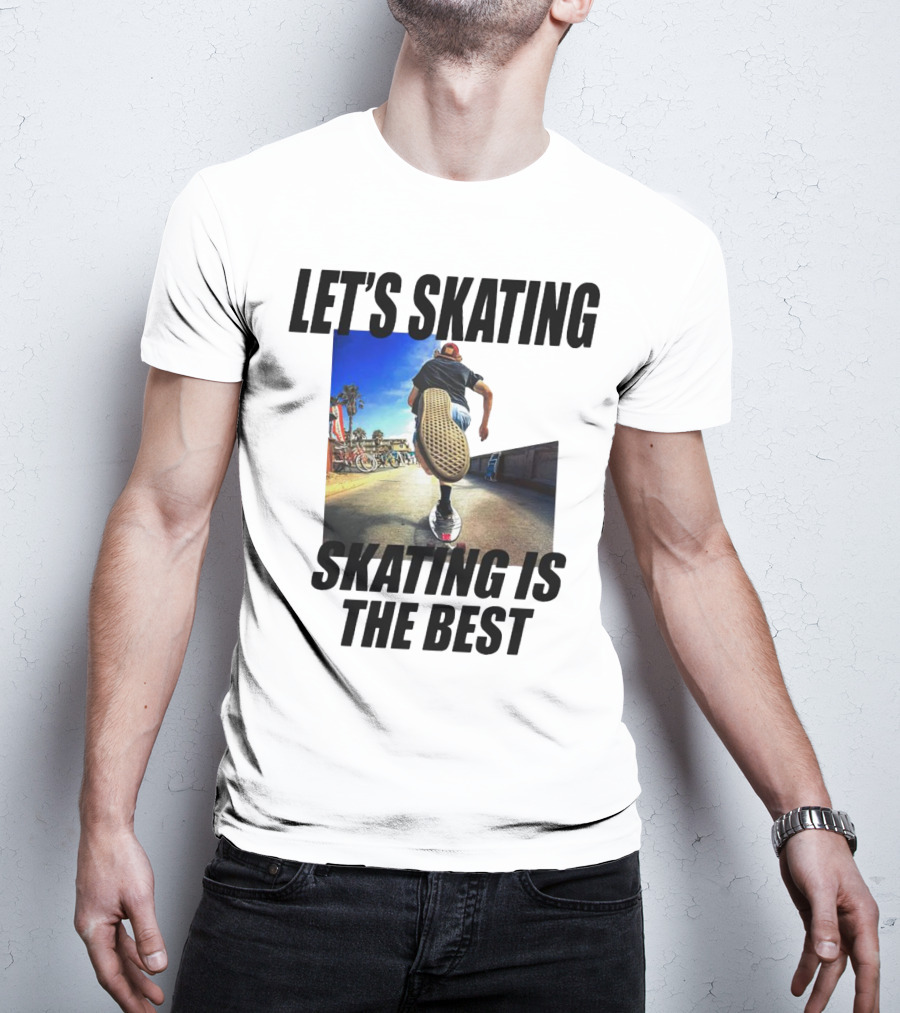 Let’s Skating Skating Is The Best T-Shirt