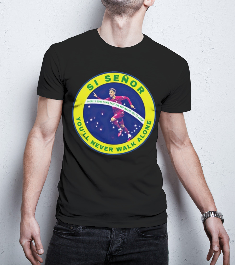 SI SEÑOR There’s Something That The Kop Wants You To Know You’ll Never Walk Alone T-Shirt