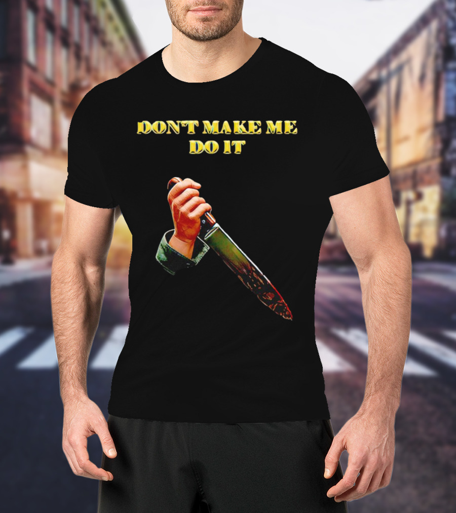 DON'T MAKE ME DO IT Knife In Hand T-Shirt