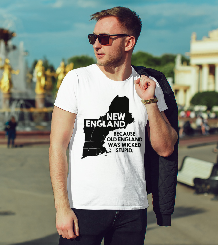 New England Map Outline Because Old England Was Wicked Stupid T-Shirt