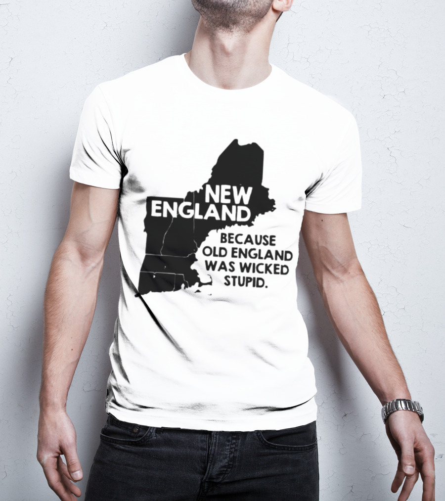New England Map Outline Because Old England Was Wicked Stupid T-Shirt