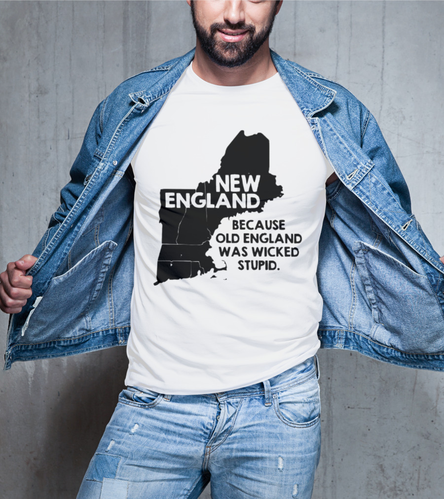New England Map Outline Because Old England Was Wicked Stupid T-Shirt