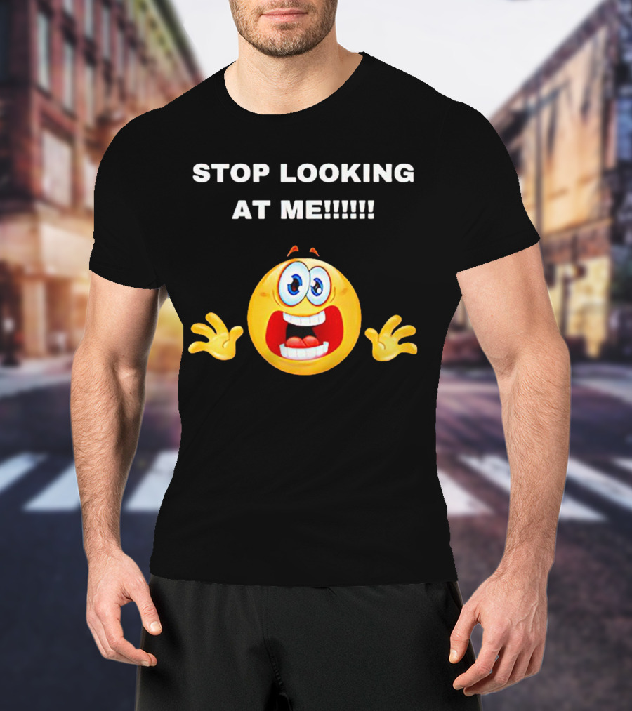 STOP LOOKING AT ME Scared Emoji T-Shirt