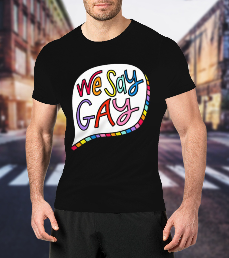 We Say Gay Colorful Speech Bubble Rainbow T-Shirt