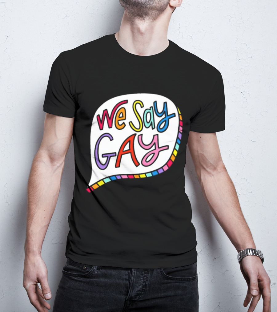 We Say Gay Colorful Speech Bubble Rainbow T-Shirt