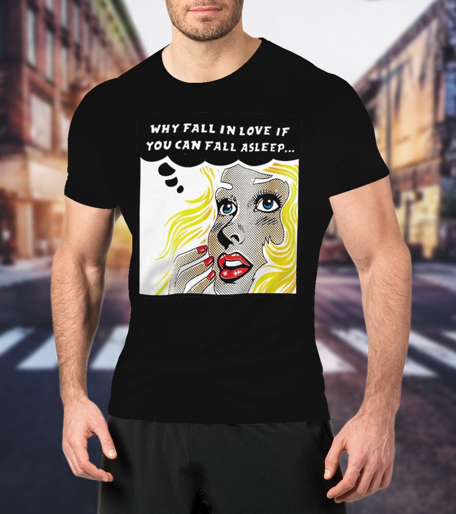 Why Fall In Love If You Can Fall Asleep Pop Art Comic Style Image With Blonde Woman T-Shirt