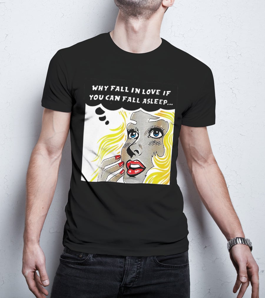 Why Fall In Love If You Can Fall Asleep Pop Art Comic Style Image With Blonde Woman T-Shirt