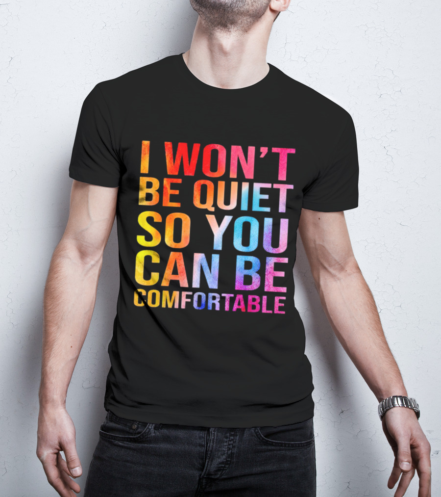 I Won’t Be Quiet So You Can Be Comfortable Colorful Typography Mix T-Shirt