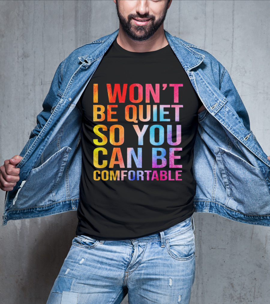 I Won’t Be Quiet So You Can Be Comfortable Colorful Typography Mix T-Shirt