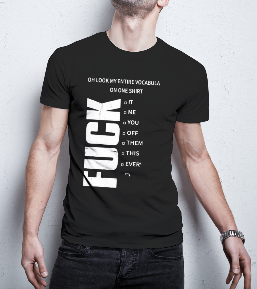 Oh Look My Entire Vocabulary On One Shirt F--- It Me You Off Them This Everything T-Shirt