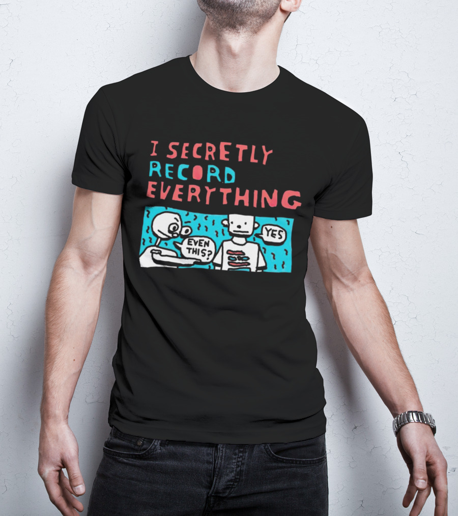 I Secretly Record Everything Even This Yes Comic Strip T-Shirt