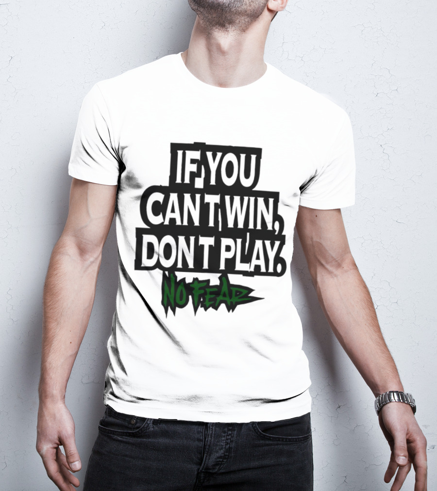 If You Can’t Win Don’t Play No Fear T-Shirt