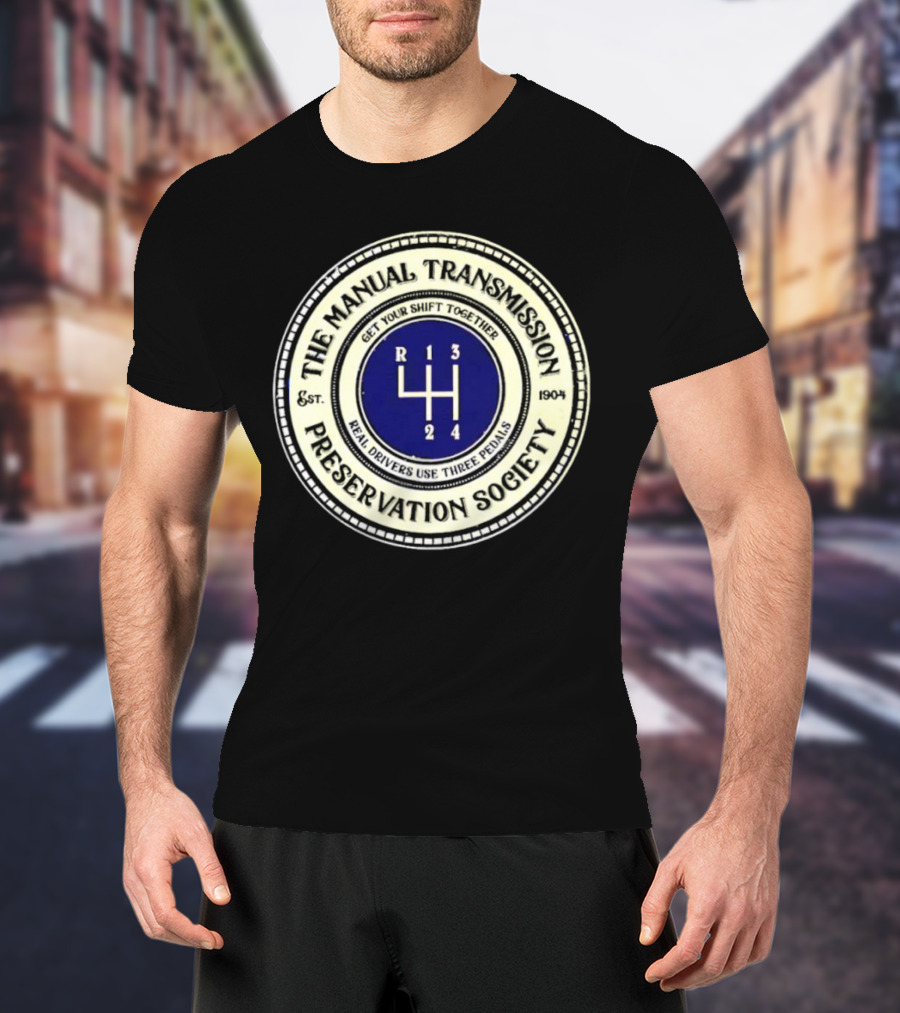 The Manual Transmission Preservation Society Get Your Shift Together Real Drivers Use Three Pedals T-Shirt