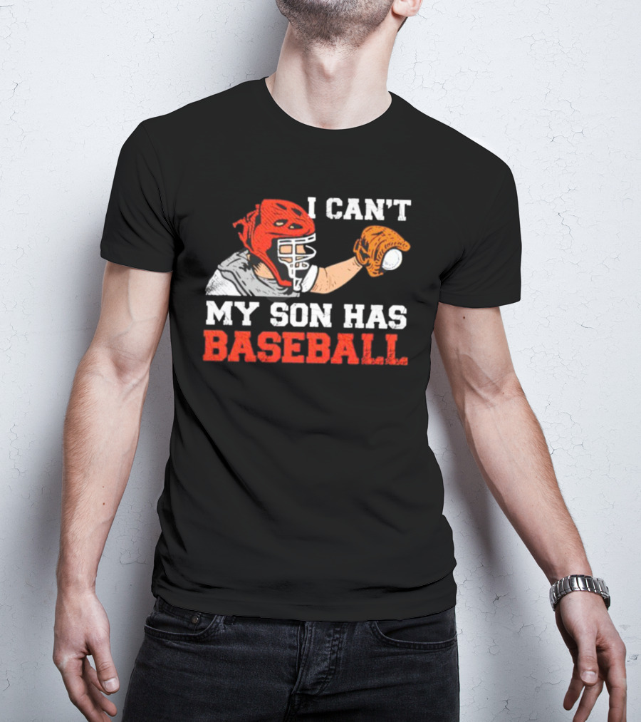 I Can't My Son Has Baseball Father's Day Catcher Helmet Glove Playing Sports T-Shirt