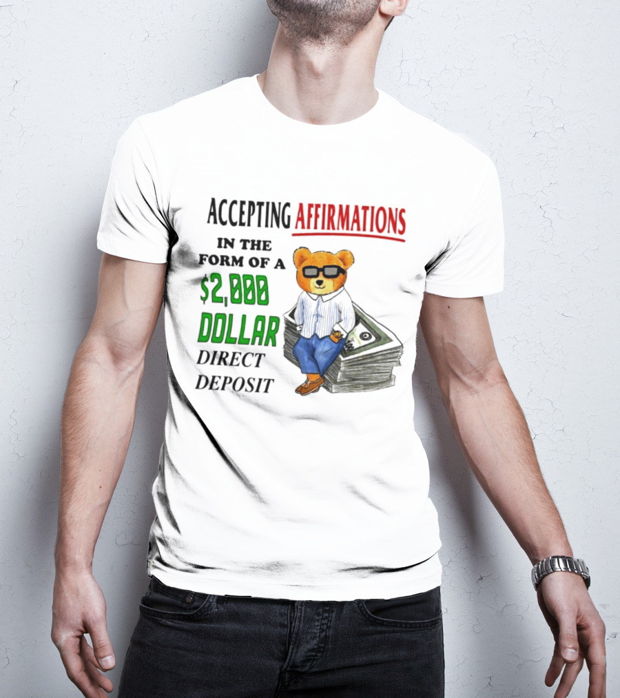Accepting Affirmations In The Form Of A $2,000 Dollar Direct Deposit Teddy Bear With Glasses And Money Stack T-Shirt