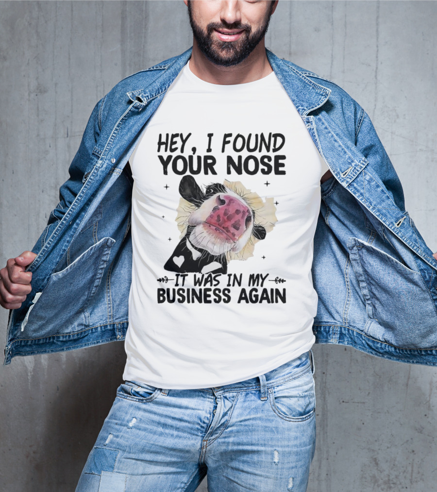 Hey I Found Your Nose It Was In My Business Again Cow T-Shirt