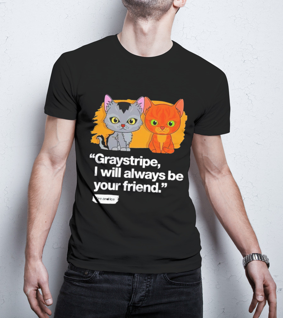 Graystripe I Will Always Be Your Friend Fire And Ice T-Shirt