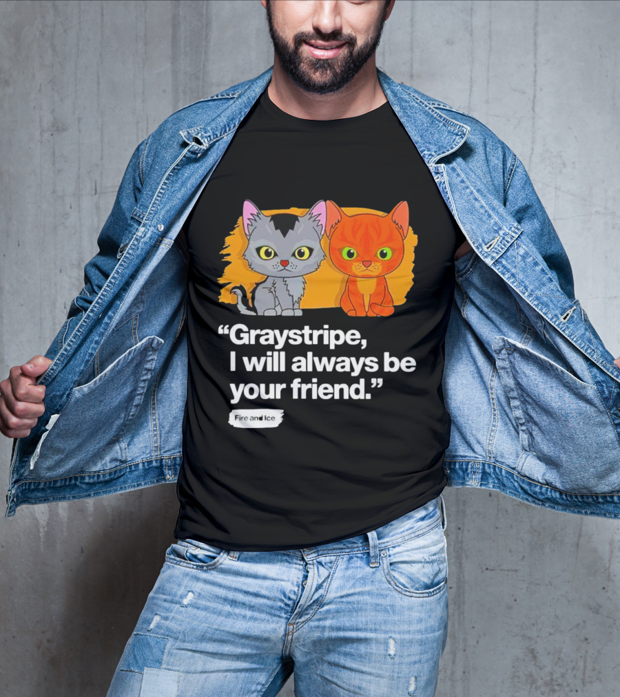 Graystripe I Will Always Be Your Friend Fire And Ice T-Shirt