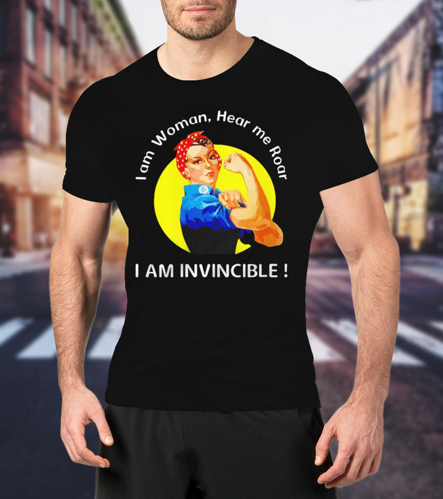 I Am Woman Hear Me Roar I Am Invincible Rosie The Riveter Empowerment T-Shirt