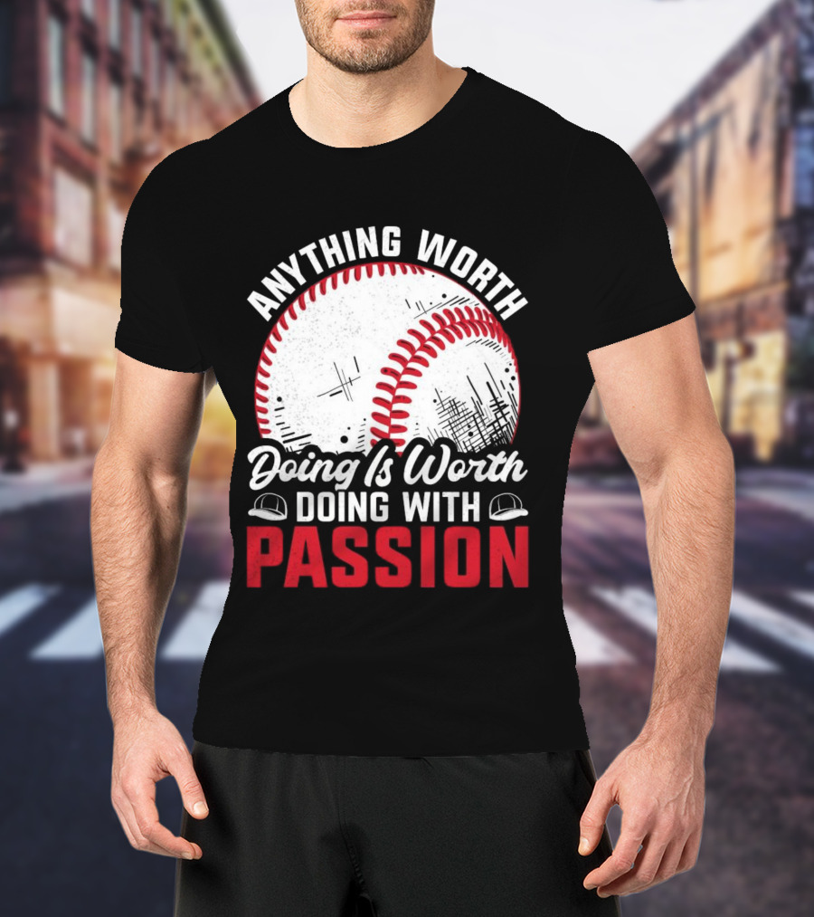 Anything Worth Doing Is Worth Doing With Passion Baseball T-Shirt