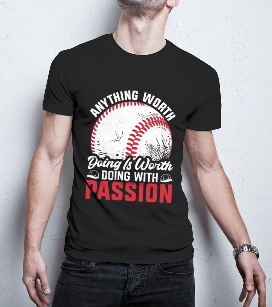 Anything Worth Doing Is Worth Doing With Passion Baseball T-Shirt