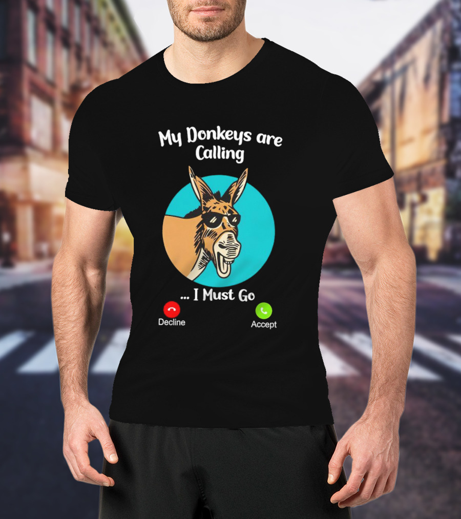 My Donkeys Are Calling Decline Accept I Must Go T-Shirt