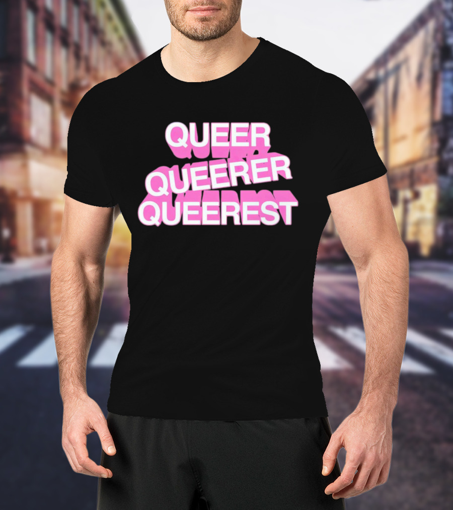 QUEER QUEERER QUEEREST T-Shirt