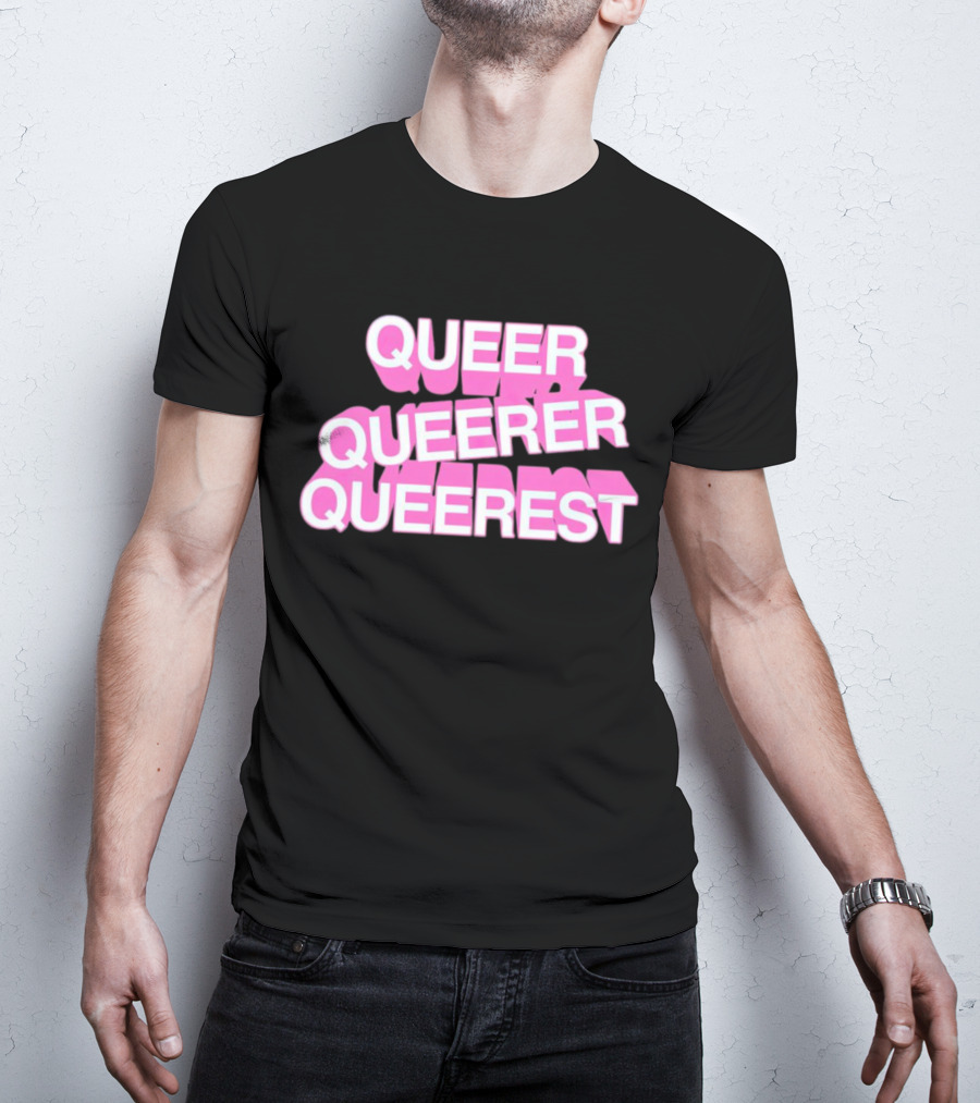 QUEER QUEERER QUEEREST T-Shirt