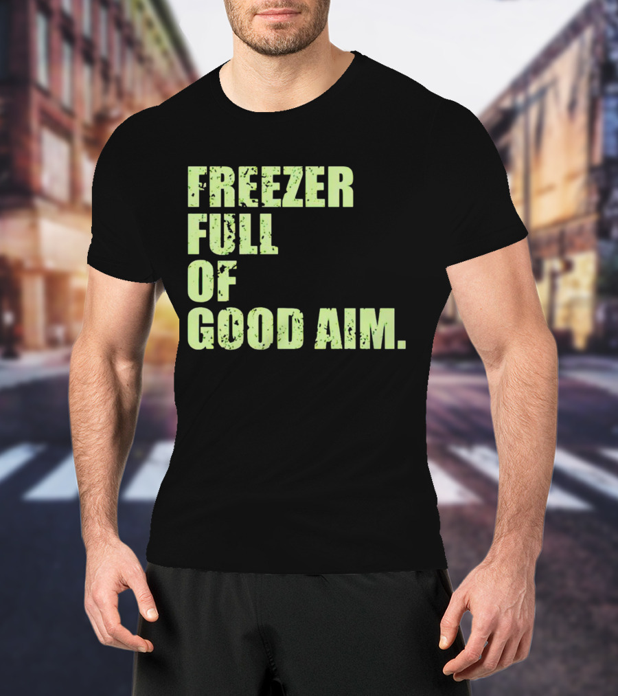 FREEZER FULL OF GOOD AIM T-Shirt