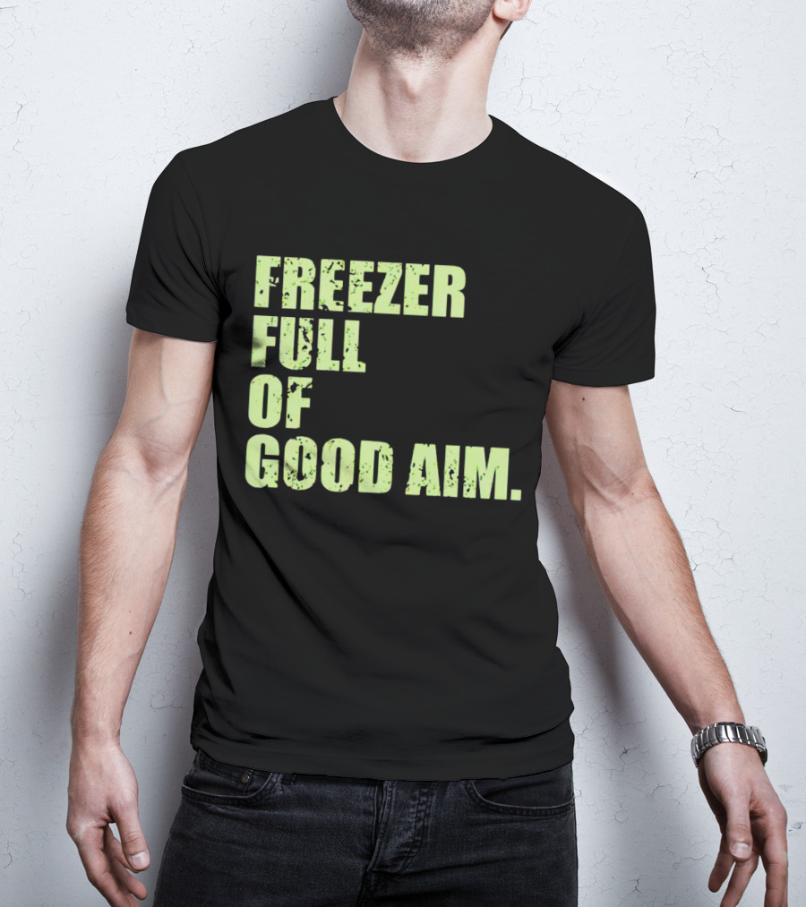 FREEZER FULL OF GOOD AIM T-Shirt