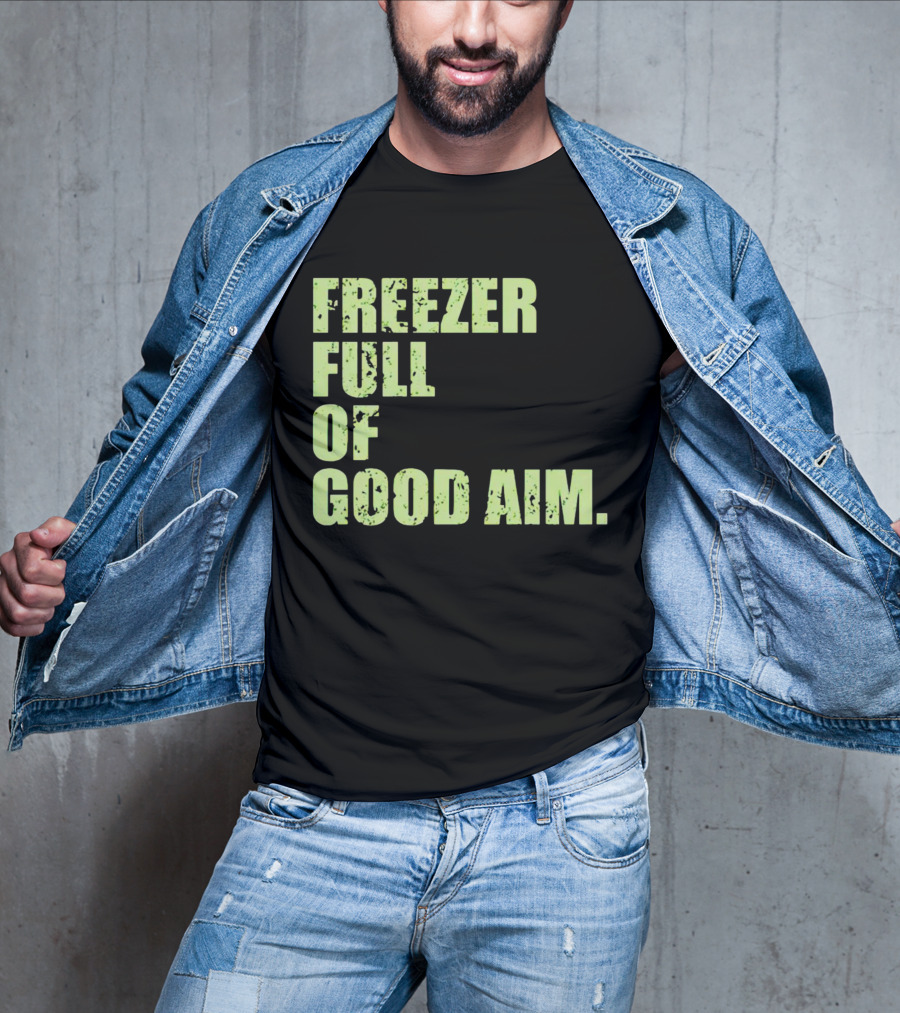 FREEZER FULL OF GOOD AIM T-Shirt
