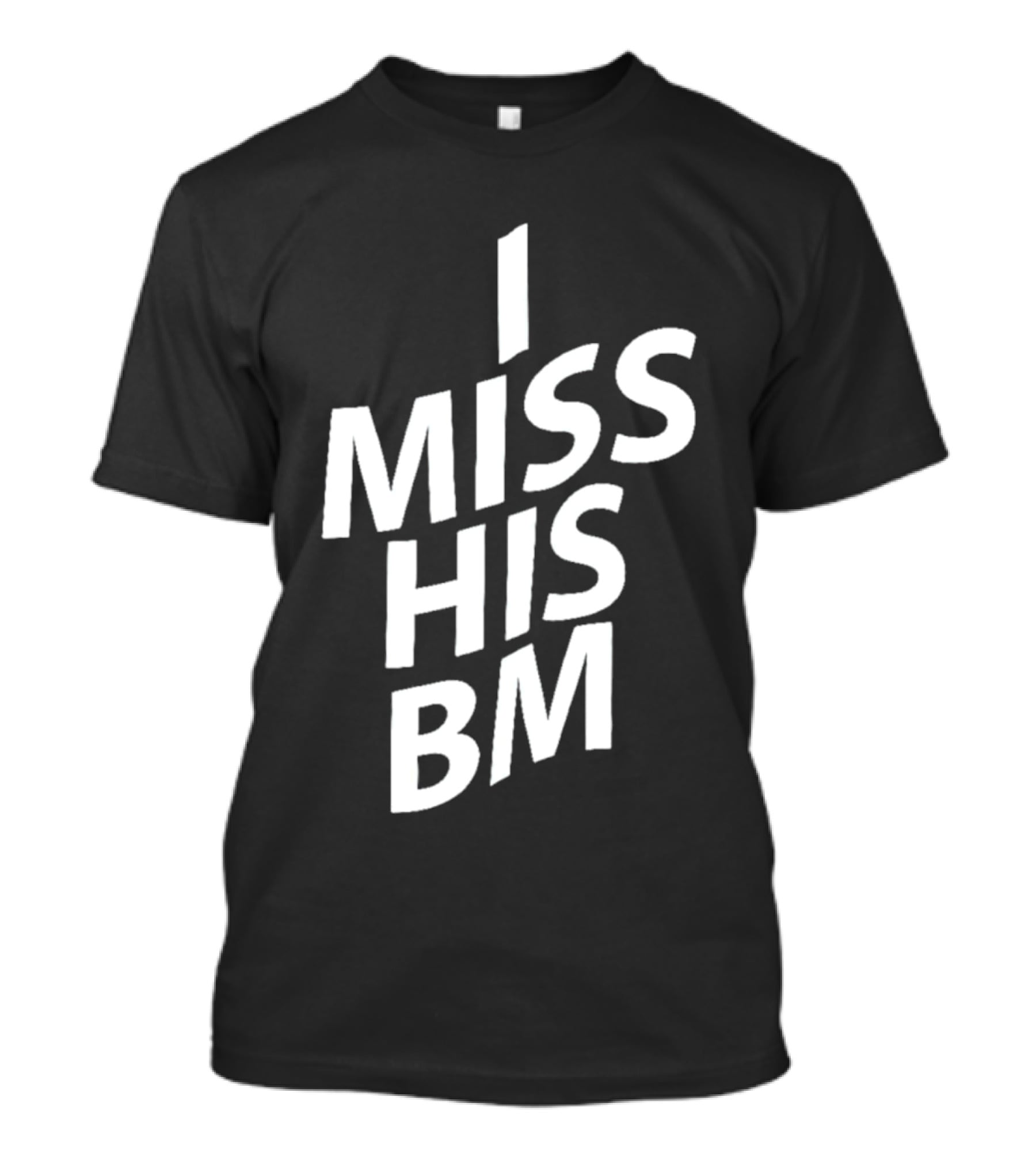 I MISS HIS BM T-Shirt