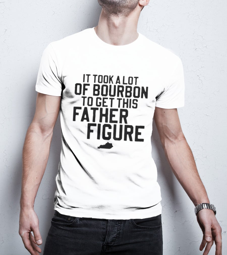 It Took A Lot Of Bourbon To Get This Father Figure Kentucky T-Shirt
