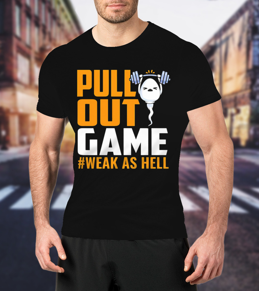 PULL OUT GAME WEAK AS HELL T-Shirt
