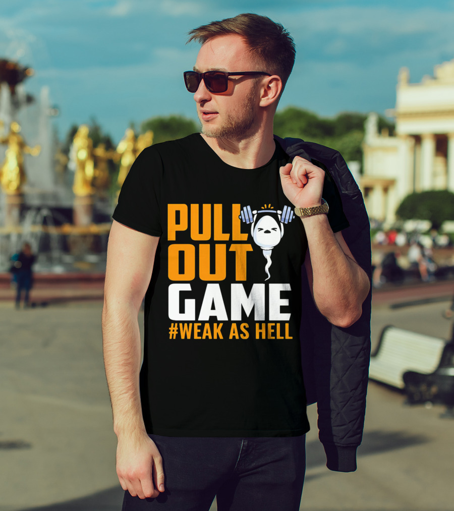 PULL OUT GAME WEAK AS HELL T-Shirt