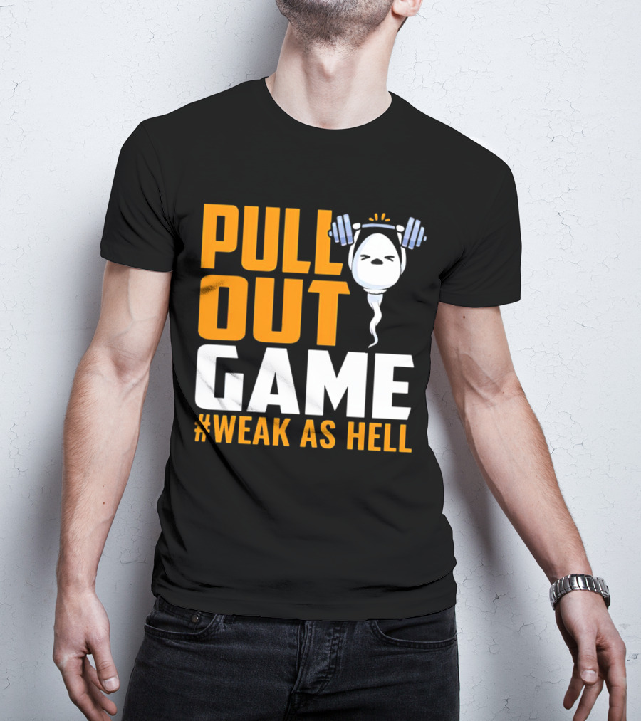 PULL OUT GAME WEAK AS HELL T-Shirt