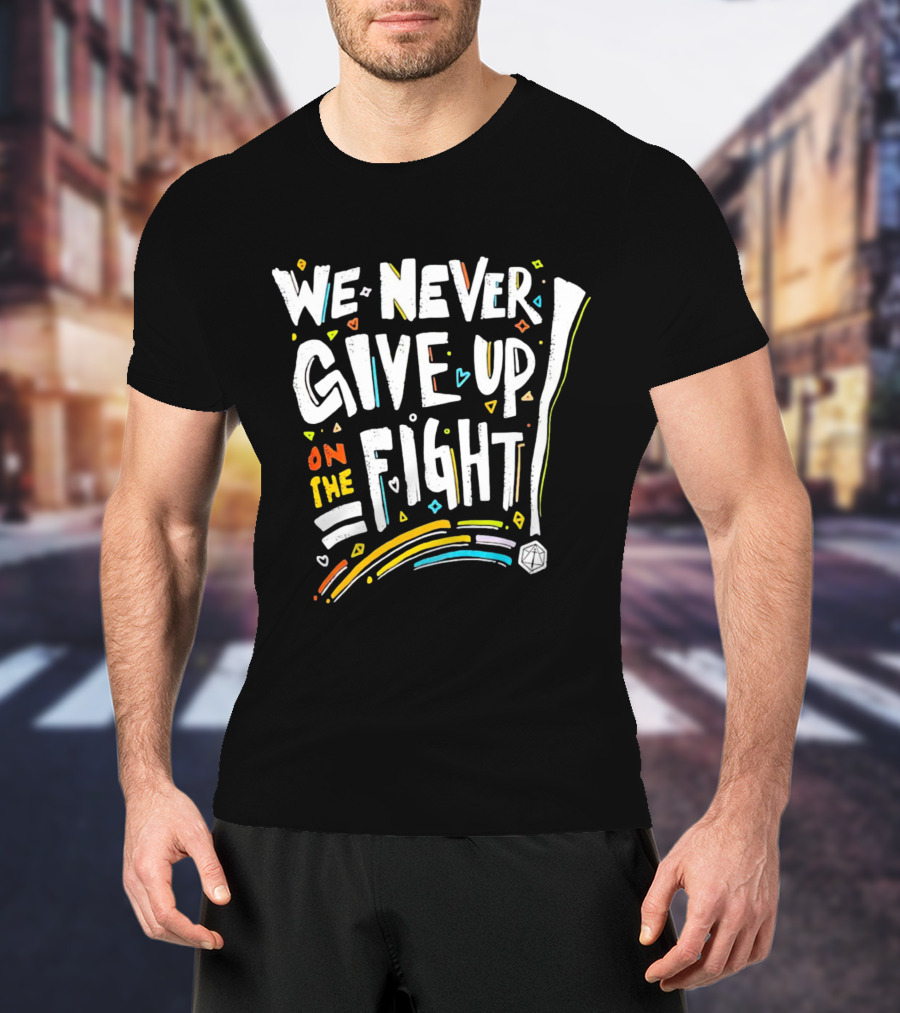 We Never Give Up On The Fight Colorful Inspirational Text With Hearts And Lines T-Shirt