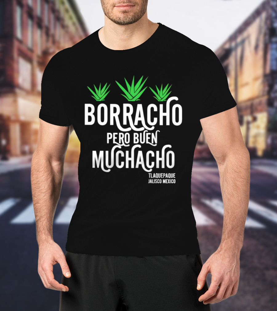 BORRACHO PERO BUEN MUCHACHO TLAQUEPAQUE JALISCO MEXICO T-Shirt