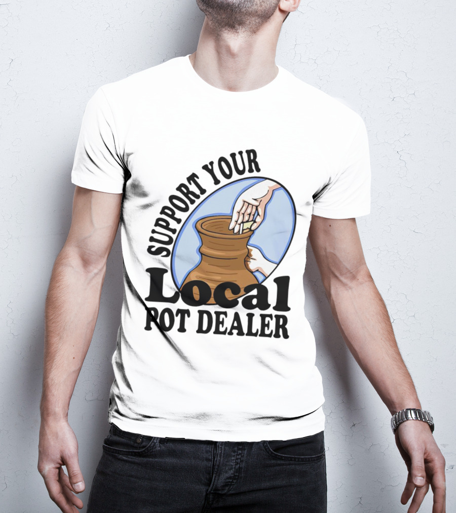 Support Your Local Pot Dealer Pottery Artists Cool Clay T-Shirt